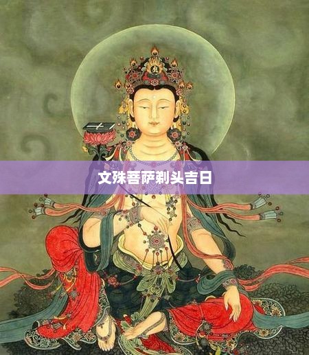 文殊菩萨剃头吉日，文殊菩萨剃头吉日，选择最佳剃发日期