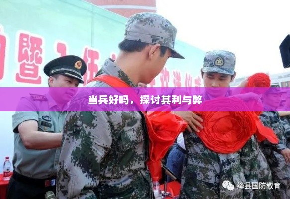 当兵好吗，探讨其利与弊，当兵利弊全面解析