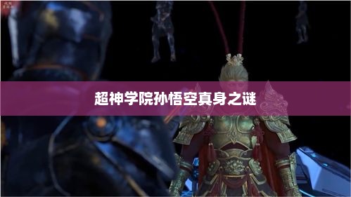 超神学院孙悟空真身之谜