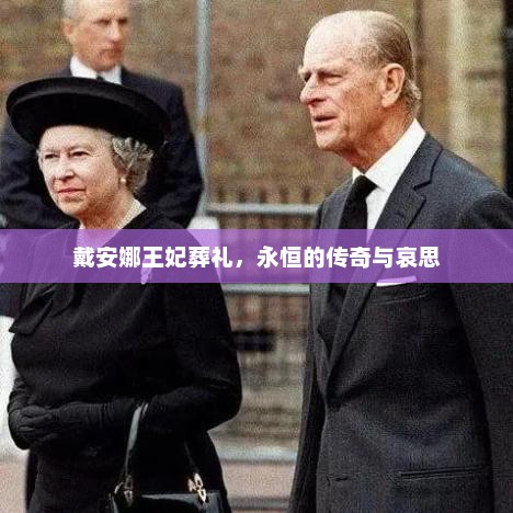 戴安娜王妃葬礼，永恒的传奇与哀思，戴安娜王妃永恒传奇与哀思葬礼