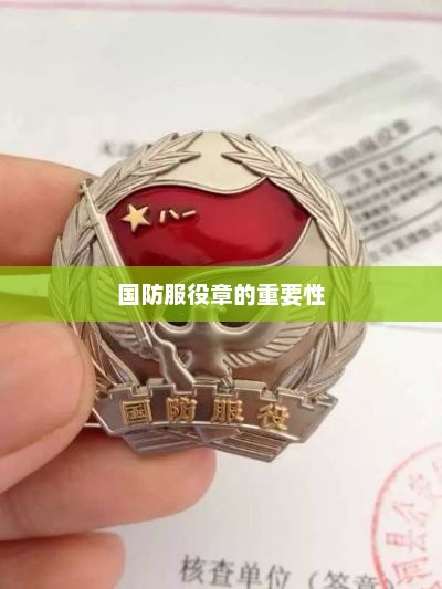国防服役章的重要性，国防服役章，彰显军人荣誉与责任的重要标志