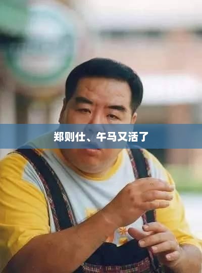 郑则仕、午马又活了，郑则仕、午马再度活跃