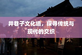 井巷子文化墙，探寻传统与现代的交织，井巷子文化墙，传统与现代的交织之美