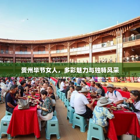 贵州毕节女人,多彩魅力与独特风采 贵州毕节女人,多彩魅力与独特风采