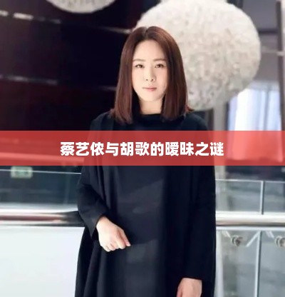 蔡艺侬与胡歌的暧昧之谜