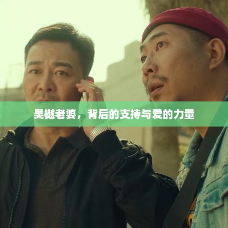 吴樾老婆，背后的支持与爱的力量，吴樾背后的女人，爱的力量与支持