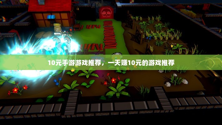 10元手游赚钱攻略，热门一天赚10元游戏推荐