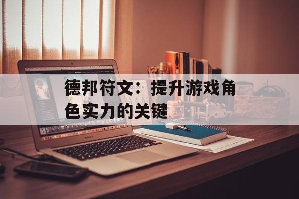德邦符文：提升游戏角色实力的关键