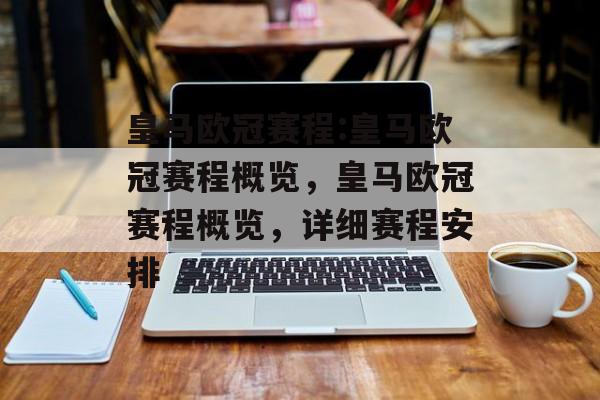 皇马欧冠赛程:皇马欧冠赛程概览，皇马欧冠赛程概览，详细赛程安排，皇马欧冠赛程概览，全面解析皇马晋级欧冠赛程