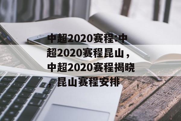 中超2020赛程:中超2020赛程昆山,中超2020赛程揭晓,昆山赛程安排 中超2020赛程:中超2020赛程昆山,中超2020赛程揭晓,昆山赛程安排