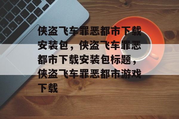 侠盗飞车罪恶都市下载安装包，侠盗飞车罪恶都市下载安装包标题，侠盗飞车罪恶都市游戏下载，侠盗飞车罪恶都市下载安装包，游戏体验等你来