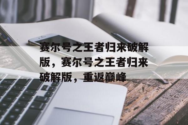 赛尔号之王者归来破解版，赛尔号之王者归来破解版，重返巅峰，赛尔号，王者归来破解版 重返巅峰