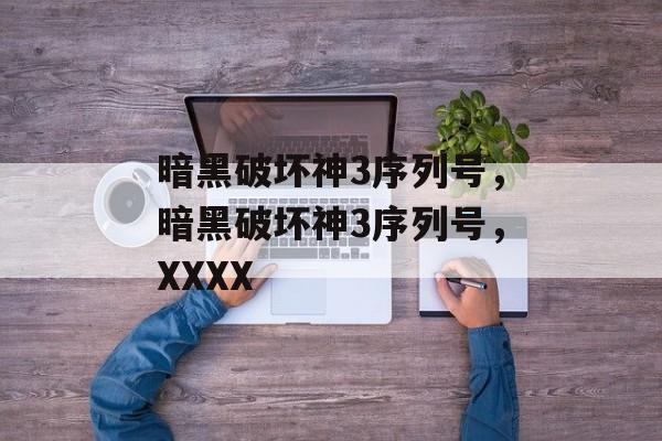 暗黑破坏神3序列号，暗黑破坏神3序列号，XXXX