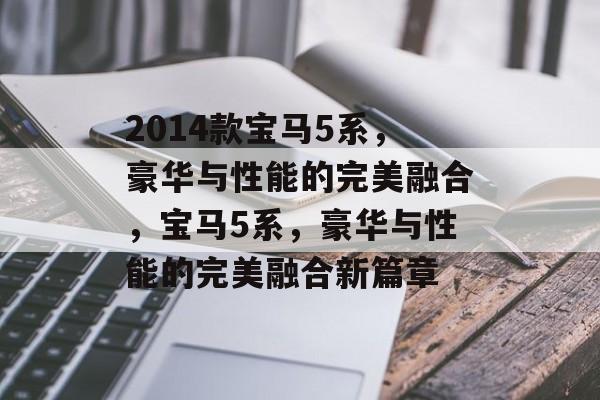 2014款宝马5系，豪华与性能的完美融合，宝马5系，豪华与性能的完美融合新篇章