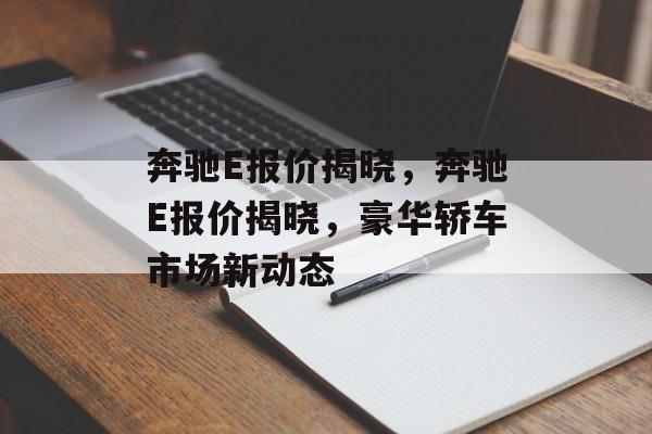 奔驰E报价揭晓，奔驰E报价揭晓，豪华轿车市场新动态