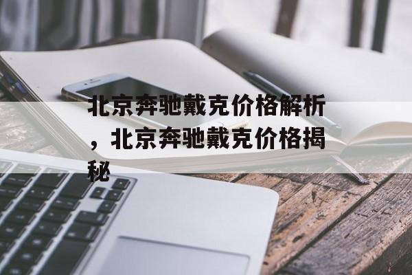 北京奔驰戴克价格解析，北京奔驰戴克价格揭秘