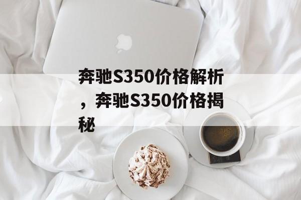奔驰S350价格解析，奔驰S350价格揭秘