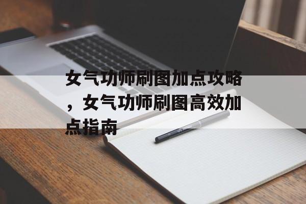 女气功师刷图加点攻略，女气功师刷图高效加点指南，女气功师高效刷图加点指南