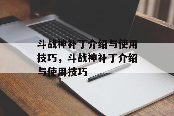 斗战神补丁介绍与使用技巧，斗战神补丁介绍与使用技巧，斗战神补丁介绍与使用技巧大全
