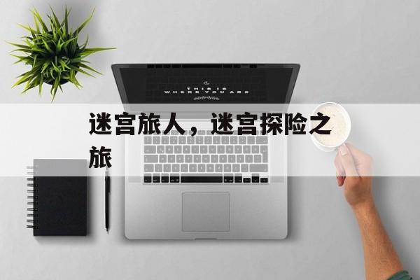 迷宫旅人，迷宫探险之旅