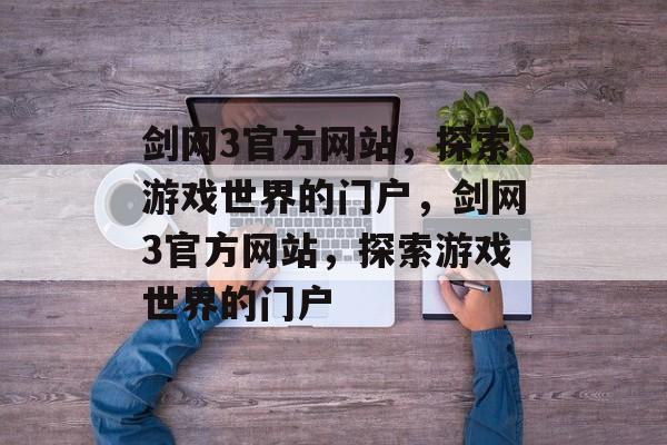 剑网3官方网站，探索游戏世界的门户，剑网3官方网站，探索游戏世界的门户
