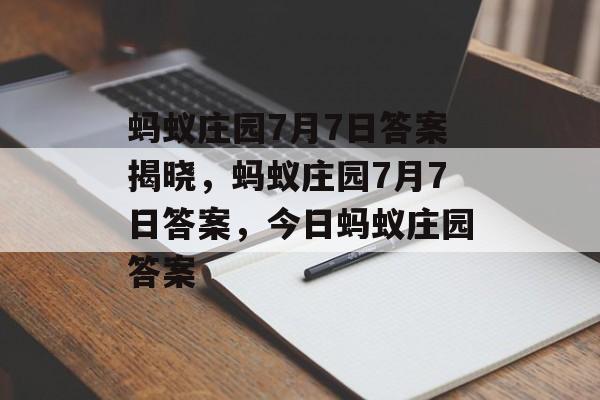 蚂蚁庄园7月7日答案揭晓，蚂蚁庄园7月7日答案，今日蚂蚁庄园答案，蚂蚁庄园7月7日答案，夏日炎炎，如何防暑降温