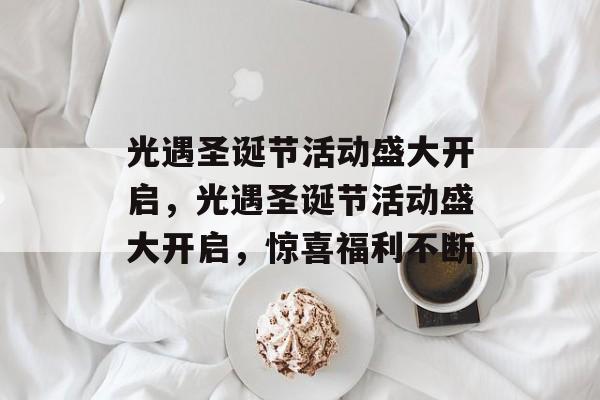 光遇圣诞节活动盛大开启，光遇圣诞节活动盛大开启，惊喜福利不断