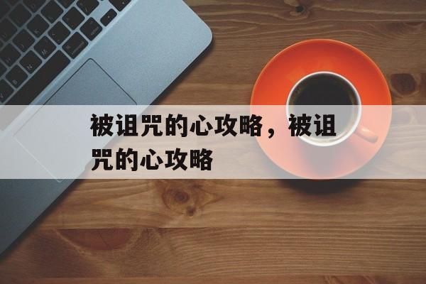 被诅咒的心攻略，被诅咒的心攻略