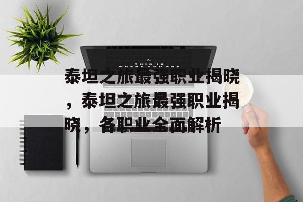 泰坦之旅最强职业揭晓，泰坦之旅最强职业揭晓，各职业全面解析