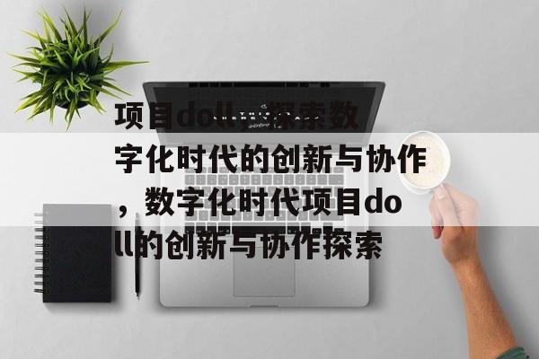 项目doll，探索数字化时代的创新与协作，数字化时代项目doll的创新与协作探索