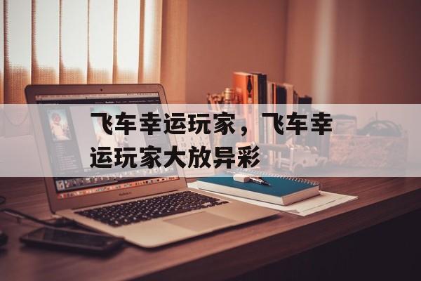 飞车幸运玩家，飞车幸运玩家大放异彩