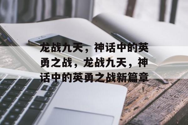 龙战九天，神话中的英勇之战，龙战九天，神话中的英勇之战新篇章