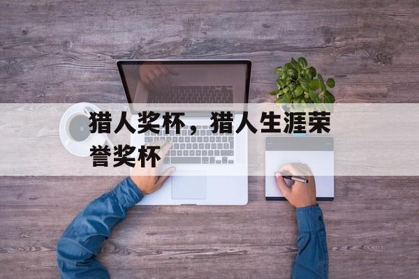 猎人奖杯，猎人生涯荣誉奖杯