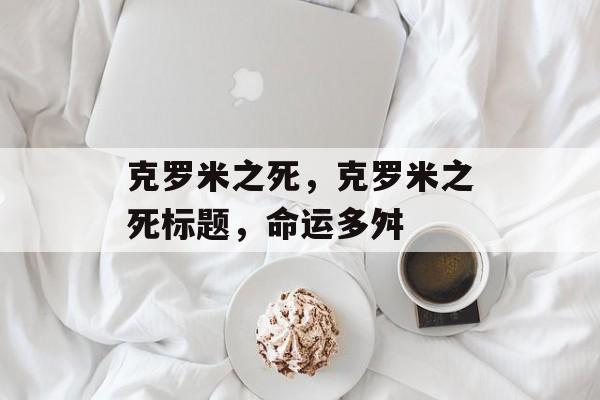克罗米之死，克罗米之死标题，命运多舛，命运多舛之克罗米终章