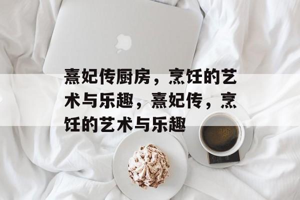 熹妃传厨房，烹饪的艺术与乐趣，熹妃传，烹饪的艺术与乐趣