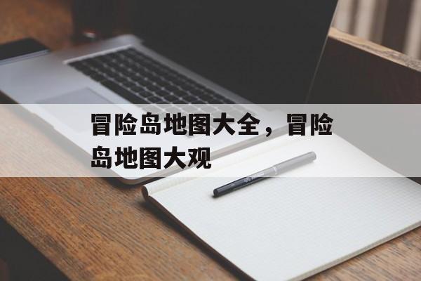 冒险岛地图大全，冒险岛地图大观，冒险岛地图全览，探索神秘世界