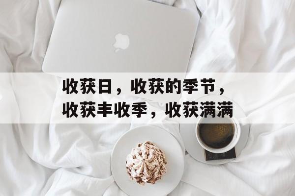 收获日，收获的季节，收获丰收季，收获满满
