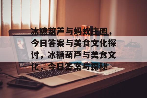 冰糖葫芦与蚂蚁庄园，今日答案与美食文化探讨，冰糖葫芦与美食文化，今日答案与探秘