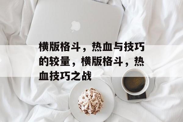 横版格斗，热血与技巧的较量，横版格斗，热血技巧之战