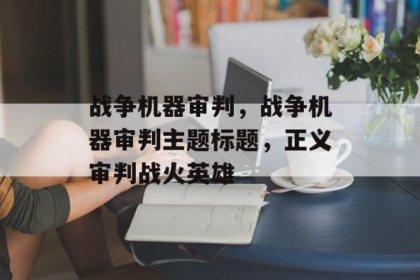 战争机器审判，战争机器审判主题标题，正义审判战火英雄