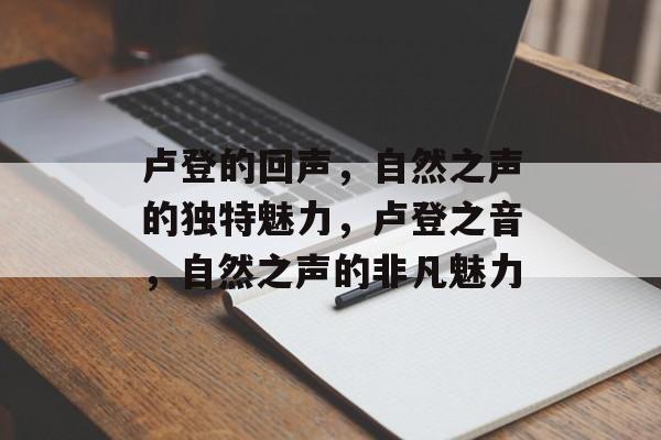 卢登的回声，自然之声的独特魅力，卢登之音，自然之声的非凡魅力