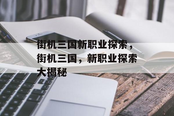 街机三国新职业探索，街机三国，新职业探索大揭秘