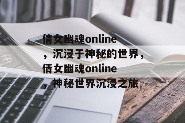 倩女幽魂online，沉浸于神秘的世界，倩女幽魂online，神秘世界沉浸之旅