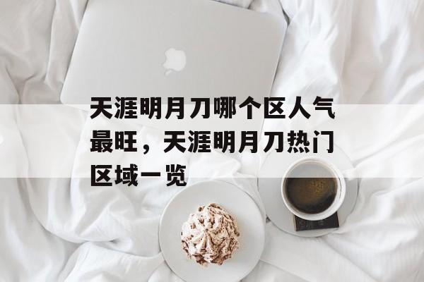 天涯明月刀哪个区人气最旺，天涯明月刀热门区域一览