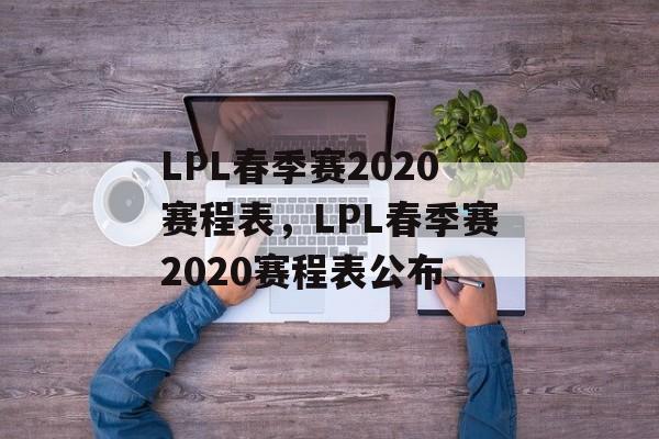 LPL春季赛2020赛程表，LPL春季赛2020赛程表公布