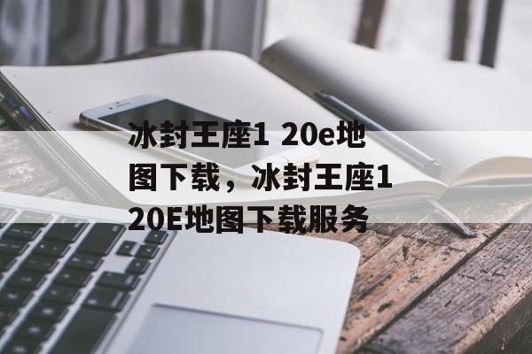 冰封王座1 20e地图下载，冰封王座1 20E地图下载服务