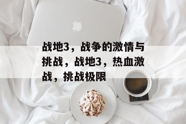 战地3，战争的激情与挑战，战地3，热血激战，挑战极限