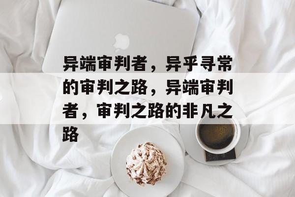 异端审判者，异乎寻常的审判之路，异端审判者，审判之路的非凡之路