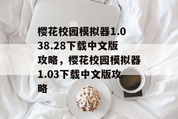 樱花校园模拟器1.038.28下载中文版攻略，樱花校园模拟器1.03下载中文版攻略