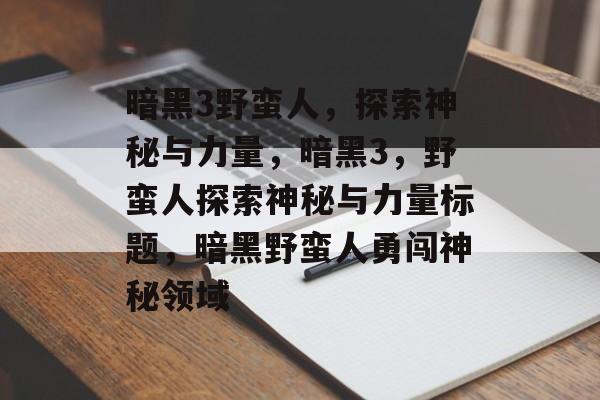 暗黑3野蛮人，探索神秘与力量，暗黑3，野蛮人探索神秘与力量标题，暗黑野蛮人勇闯神秘领域